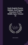 Early English Poetry, Ballads, And Popular Literature Of The Middle Ages, Volume 12 di Percy Society edito da Palala Press
