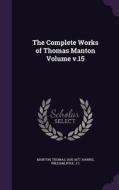 The Complete Works Of Thomas Manton Volume V.15 di Manton Thomas 1620-1677, Harris William, Ryle J C edito da Palala Press