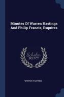 Minutes of Warren Hastings and Philip Francis, Esquires di Warren Hastings edito da CHIZINE PUBN
