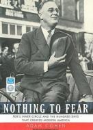 Nothing to Fear: Fdr's Inner Circle and the Hundred Days That Created Modern America di Adam Cohen edito da Tantor Audio