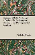 Elements of Folk Psychology - Outline of a Psychological History of the Development of Mankind di Wilhelm Wundt edito da Blakiston Press