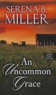 An Uncommon Grace di Serena B. Miller edito da Thorndike Press