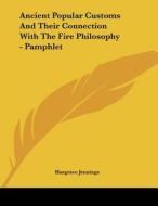 Ancient Popular Customs and Their Connection with the Fire Philosophy - Pamphlet di Hargrave Jennings edito da Kessinger Publishing