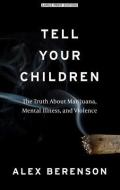 Tell Your Children: The Truth about Marijuana, Mental Illness, and Violence di Alex Berenson edito da THORNDIKE PR