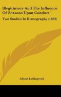 Illegitimacy and the Influence of Seasons Upon Conduct: Two Studies in Demography (1892) di Albert Leffingwell edito da Kessinger Publishing