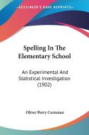 Spelling in the Elementary School: An Experimental and Statistical Investigation (1902) di Oliver Perry Cornman edito da Kessinger Publishing