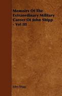 Memoirs Of The Extraordinary Military Career Of John Shipp - Vol Iii di John Shipp edito da Read Books