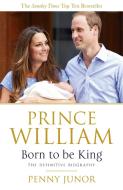 Prince William: Born to be King di Penny Junor edito da Hodder & Stoughton General Division