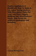Poultry Appliances & Handicraft; How To Make & Use Labor-Saving Devices, With Descriptive Plans For Food And Water Suppl di George Burnap Fiske edito da Gilman Press