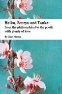 Haiku, Senryu And Tanka: From The Philosophical To The Poetic With Plenty Of Love di Clive Martyn edito da Lulu.com