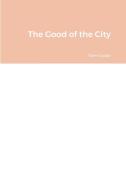 The Good of the City di Tom Cooke edito da Lulu.com