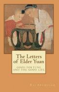 The Letters of Elder Yuan: Good Fortune and the Good Life di Raj Arumugam edito da Createspace