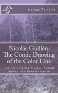 Nicolas Guillen, the Comic Drawing of the Color Line: Against Langston Hughes, Claude McKay, and Countee Cullen di George Zamalea edito da Createspace