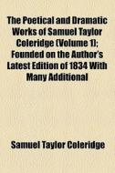 The Poetical And Dramatic Works Of Samuel Taylor Coleridge di Samuel Taylor Coleridge edito da General Books Llc