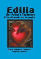 Edilia Her Father's Testimony: El Testimonio de Su Padre English-Español di Juan Marcos Cuevas edito da FRIESENPR