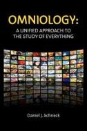 Omniology: A Unified Approach to the Study of Everything di Daniel J. Schneck, Dr Daniel J. Schneck edito da Createspace