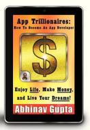 App Trillionaires: How to Become an App Developer: Enjoy Life, Make Money, and Live Your Dreams! di Abhinav Gupta edito da AUTHORHOUSE