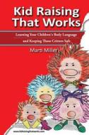 Kid Raising That Works: Learning Your Children's Body Language and Keeping Those Critters Safe di Marti Miller edito da Createspace