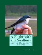 A Flight with the Swallows: Little Dorothy's Dream di Emma Marshall edito da Createspace