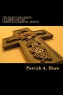 The Fight for Christ: The Fight for Christ di Patrick Andrew Shaw edito da Createspace