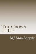 The Crown of Isis di Mj Mauborgne edito da Createspace