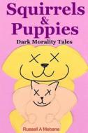 Squirrels & Puppies: Dark Morality Tales di MR Russell a. Mebane edito da Createspace