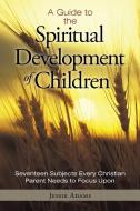A Guide to the Spiritual Development of Children di Jessie Adams edito da Westbow Press