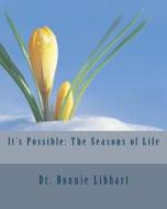 It's Possible: The Seasons of Life di Bonnie Libhart, Dr Bonnie Libhart edito da Createspace