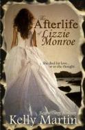 The Afterlife of Lizzie Monroe di Kelly Martin edito da Createspace