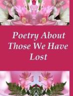 Poetry about Those We Have Lost di Ligia Wahya Isdzanii, Debra M. Lalli, Joseph D. Whelan edito da Createspace