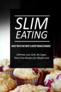 Slim Eating - Baked Treats and Sweet & Savory Breads Cookbook: Skinny Recipes for Fat Loss and a Flat Belly di Slim Eating edito da Createspace
