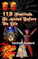 113 Festivals to Attend Before You Die di Herbert Howard edito da Createspace