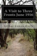 A Visit to Three Fronts June 1916 di Arthur Conan Doyle edito da Createspace