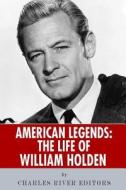American Legends: The Life of William Holden di Charles River Editors edito da Createspace