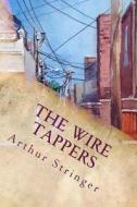 The Wire Tappers: Illustrated di Arthur Stringer edito da Createspace