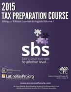 2015 Tax Preparation Course Bilingual Edition: Spanish & English Volume I: SBS Volume I di Kristeena S. Lopez Ma edito da Createspace