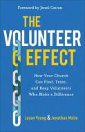 The Volunteer Effect: How Your Church Can Find, Train, and Keep Volunteers Who Make a Difference di Jason Young, Jonathan Malm edito da BAKER PUB GROUP