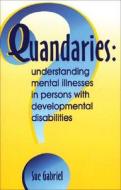 Quandaries: Understanding Mental Illnesses in Persons with Developmental Disabilities di Sue Gabriel edito da National Association for the Dually Diagnosed