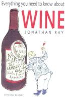 Everything You Need to Know about Wine di Jonathan Ray edito da BURFORD BOOKS INC