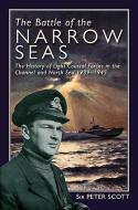 The Battle of the Narrow Seas: The History of the Light Coastal Forces in the Channel & North Sea, 1939-1945 di Peter Scott edito da U S NAVAL INST PR