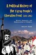 A Political History of the Tigray People's Liberation Front (1975-1991): Revolt, Ideology, and Mobilisation in Ethiopia di Aregawi Berhe edito da TSEHAI PUBL