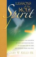 Lessons of the Holy Spirit di Gary W. Kelly Sr edito da XULON PR