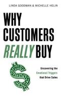 Why Customers Really Buy: Uncovering the Emotional Triggers That Drive Sales di Linda Goodman, Michelle Helin edito da CAREER PR