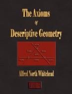 The Axioms Of Descriptive Geometry di Alfred North Whitehead edito da Merchant Books