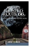 Missouri's Haunted Route 66: Ghosts Along the Mother Road di Janice Tremeear edito da HISTORY PR