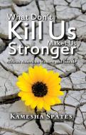 What Don't Kill Us Makes Us Stronger di Kamesha Spates edito da Taylor & Francis Ltd