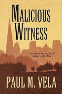 Malicious Witness di Paul M Vela edito da America Star Books