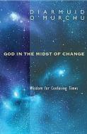 God in the Midst of Change: Wisdom for Confusing Times di Diarmuid O'Murchu edito da ORBIS BOOKS