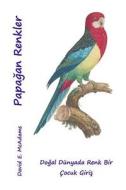 Papaganlar Renkleri: Dogal Dunyada Renklerine Bir Cocugun Tan T M di David E. McAdams edito da Life Is a Story Problem LLC