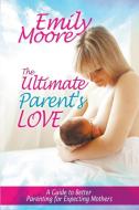 The Ultimate Parent's Love di Emily Moore edito da Speedy Publishing LLC